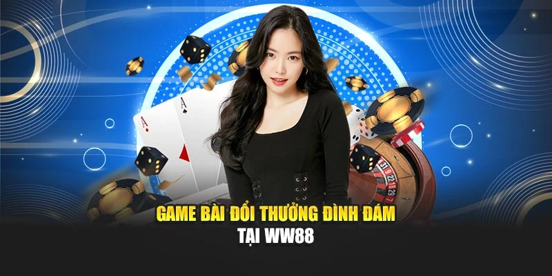 Game bài đổi thưởng đình đám tại WW88