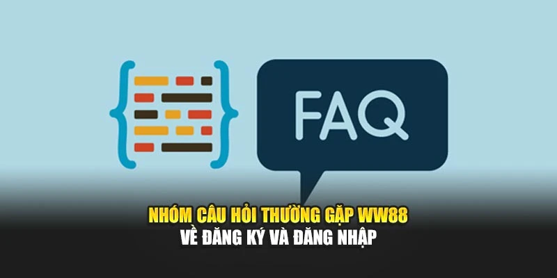 Nhóm Câu Hỏi Thường Gặp WW88 về đăng ký và đăng nhập