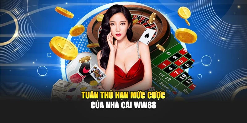 Tuân thủ hạn mức cược của nhà cái WW88